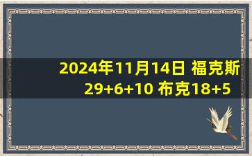 2024年11月14日 福克斯29+6+10 布克18+5 KD比尔缺阵 国王大胜残阵太阳